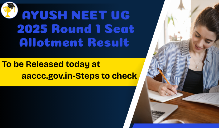 AYUSH NEET UG 2025 Round 1 Seat Allotment Result to Be Released Today at aaccc.gov.in – Steps to Check
